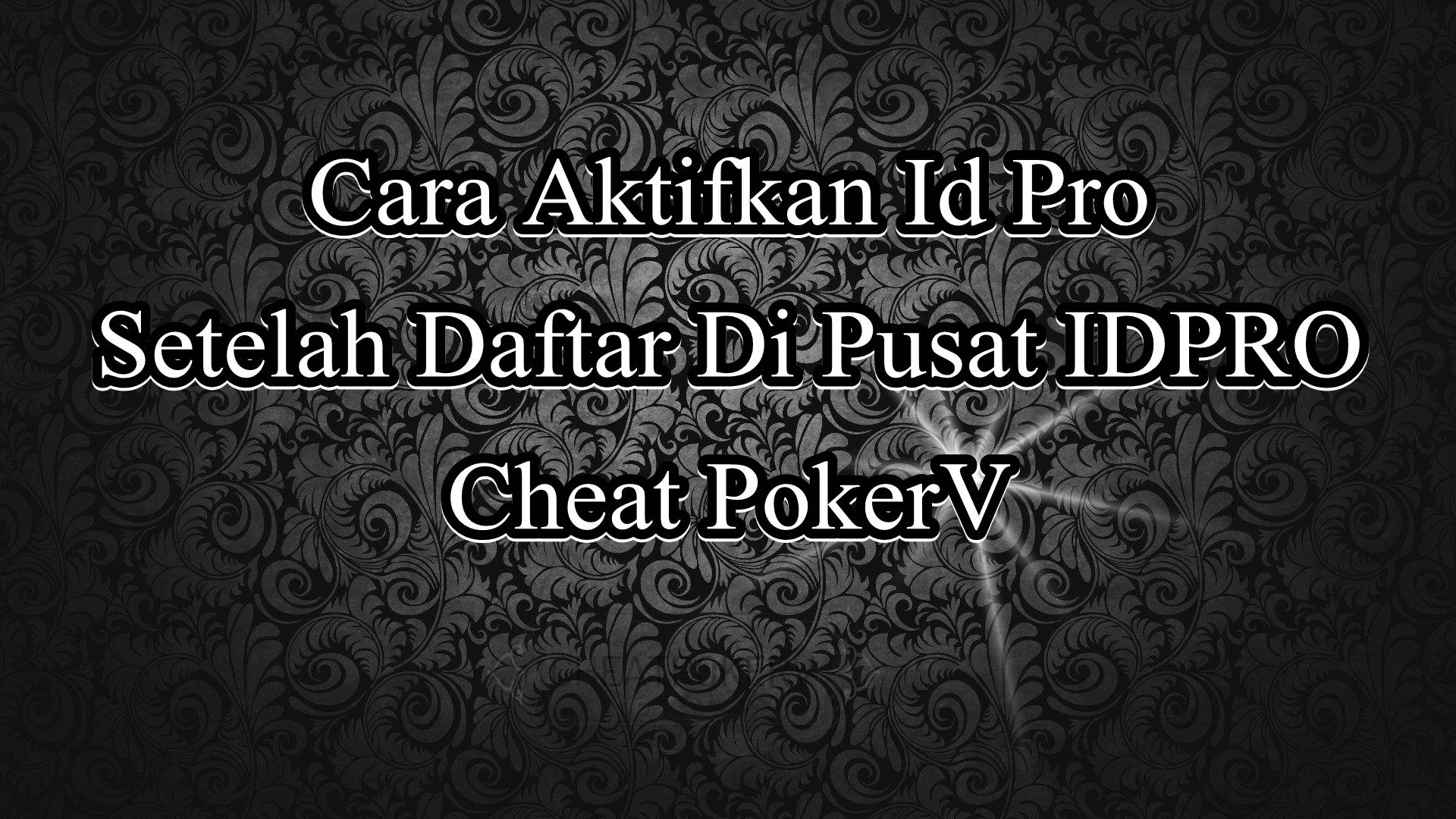 Cara Aktifkan Id Pro Setelah Daftar Di Pusat IDPRO Cheat PokerV